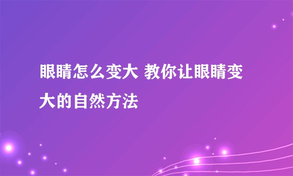眼睛怎么变大 教你让眼睛变大的自然方法