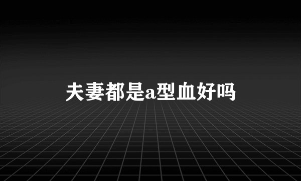 夫妻都是a型血好吗
