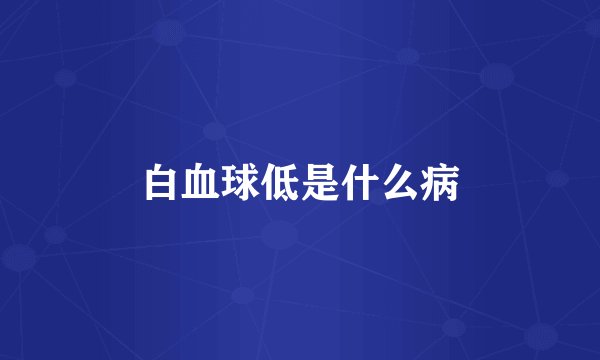 白血球低是什么病