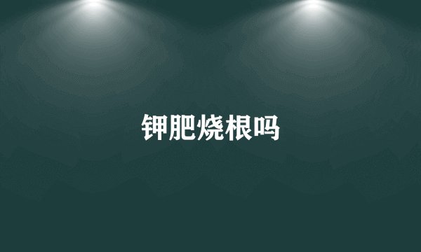 钾肥烧根吗