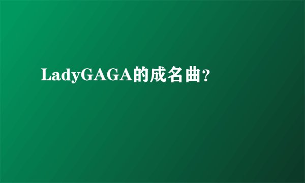 LadyGAGA的成名曲？