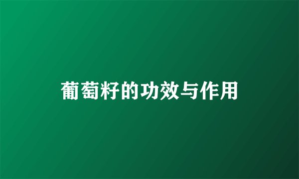 葡萄籽的功效与作用