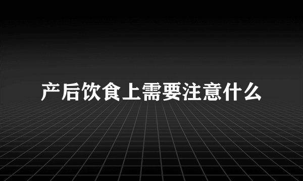 产后饮食上需要注意什么