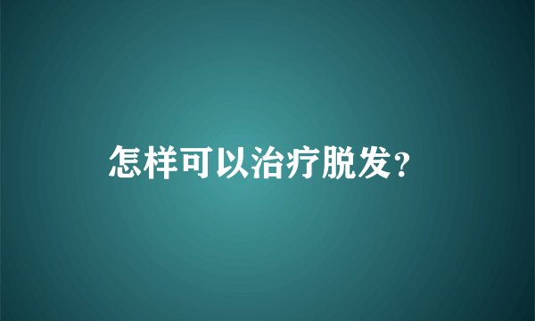 怎样可以治疗脱发？