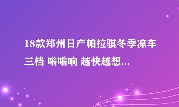 18款郑州日产帕拉骐冬季凉车三档 嗡嗡响 越快越想 怎么回事儿？