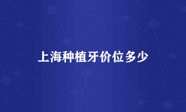 上海种植牙价位多少
