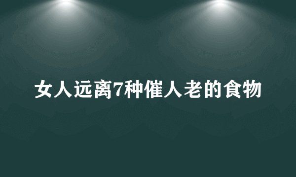 女人远离7种催人老的食物