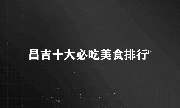昌吉十大必吃美食排行