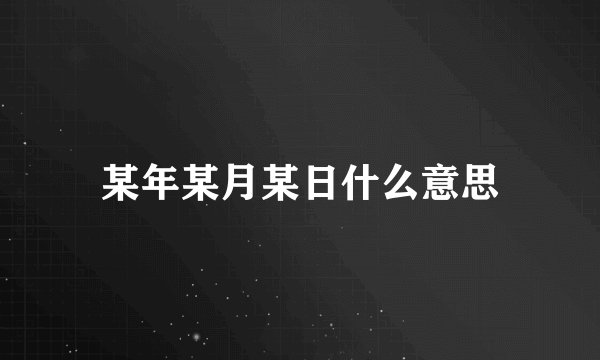 某年某月某日什么意思
