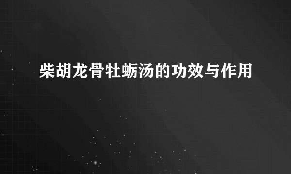 柴胡龙骨牡蛎汤的功效与作用