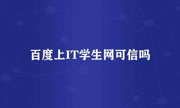 百度上IT学生网可信吗