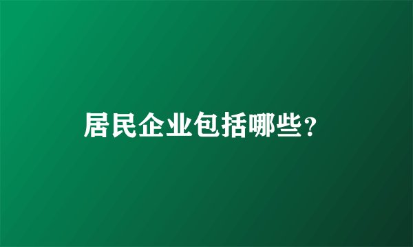 居民企业包括哪些？
