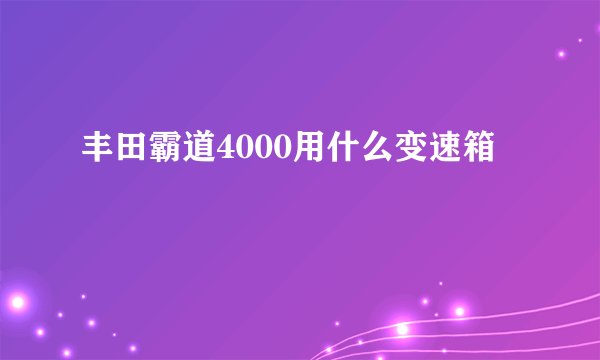 丰田霸道4000用什么变速箱