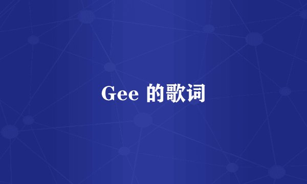 Gee 的歌词