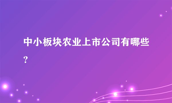 中小板块农业上市公司有哪些？