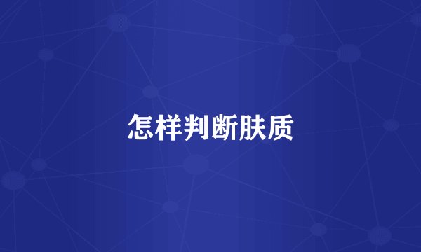 怎样判断肤质
