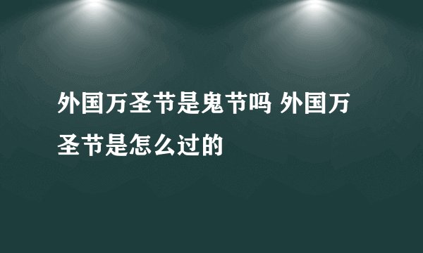 外国万圣节是鬼节吗 外国万圣节是怎么过的