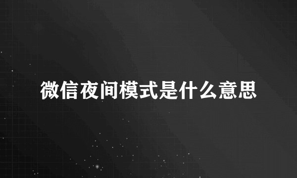 微信夜间模式是什么意思
