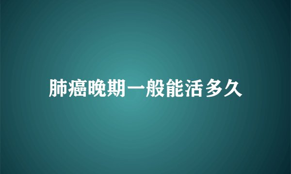 肺癌晚期一般能活多久