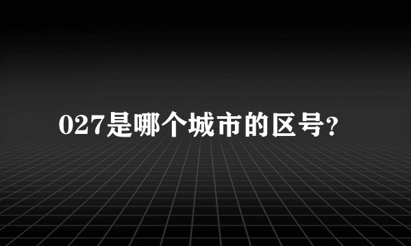 027是哪个城市的区号？