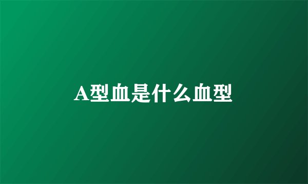 A型血是什么血型