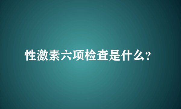 性激素六项检查是什么？