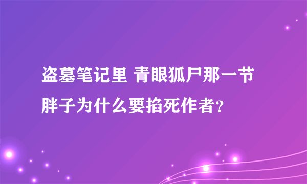 盗墓笔记里 青眼狐尸那一节 胖子为什么要掐死作者？