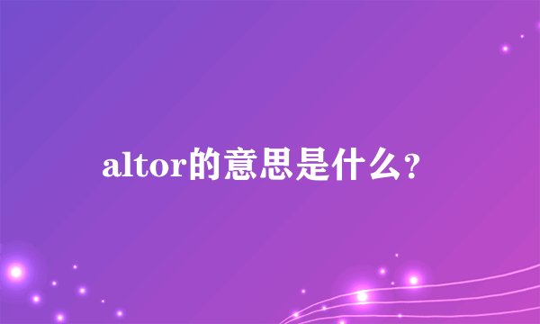 altor的意思是什么？