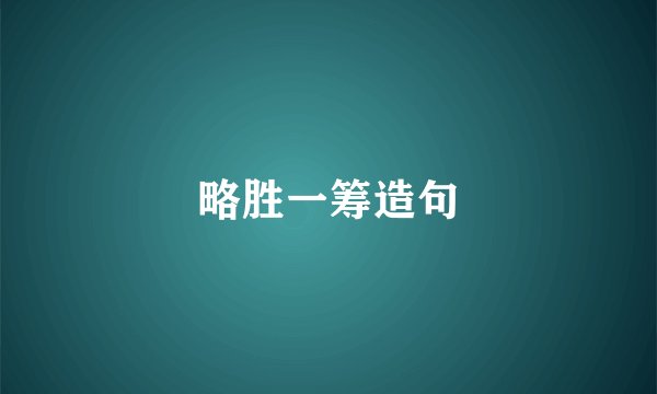略胜一筹造句