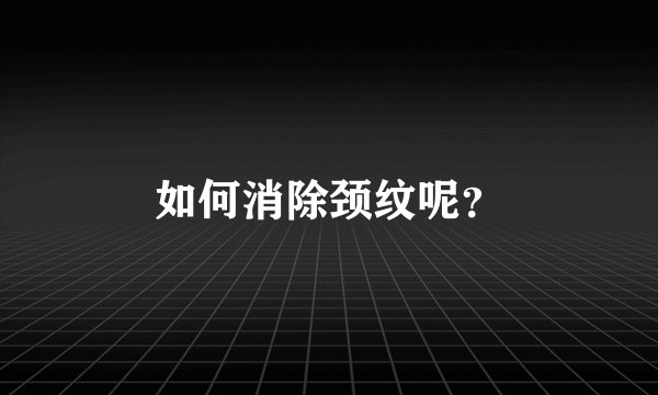 如何消除颈纹呢？