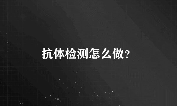 抗体检测怎么做？