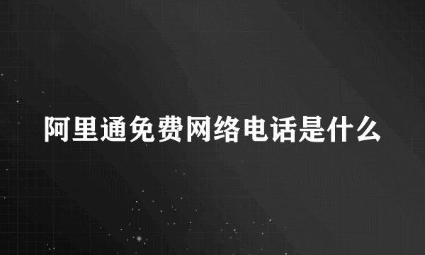 阿里通免费网络电话是什么