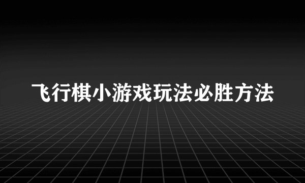 飞行棋小游戏玩法必胜方法