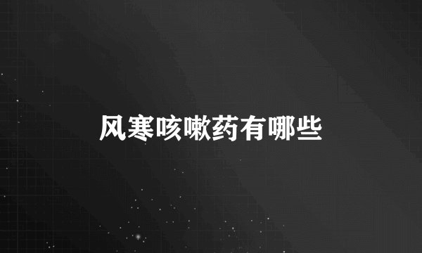 风寒咳嗽药有哪些