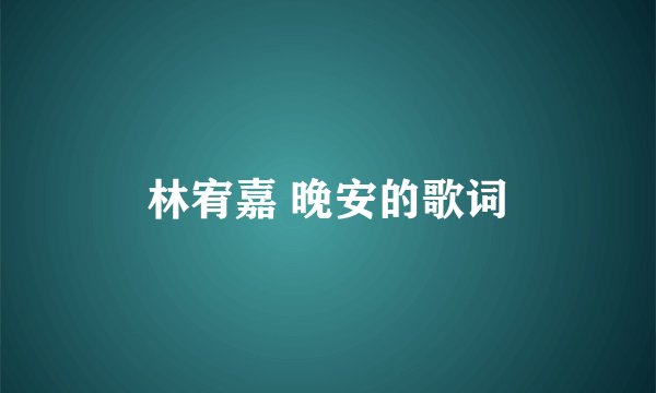 林宥嘉 晚安的歌词