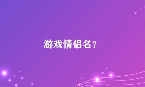 游戏情侣名?