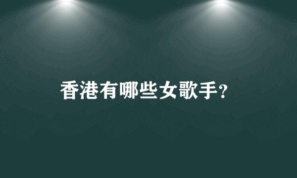 香港有哪些女歌手？