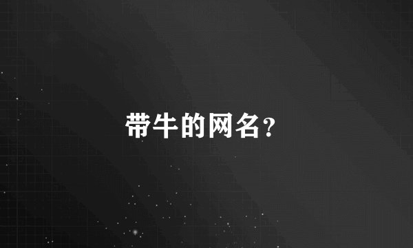 带牛的网名？