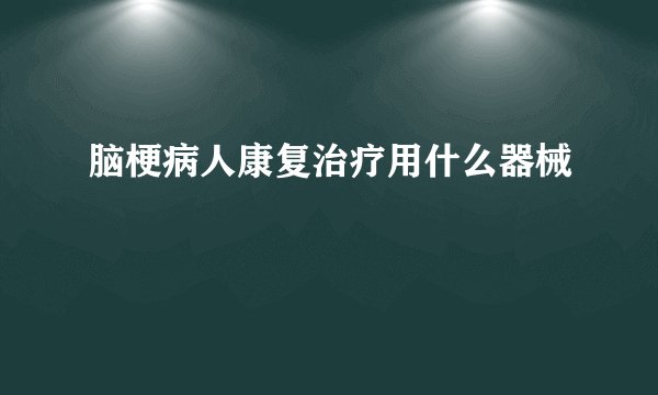 脑梗病人康复治疗用什么器械