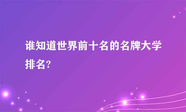 谁知道世界前十名的名牌大学排名?