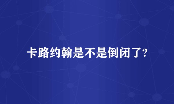 卡路约翰是不是倒闭了?