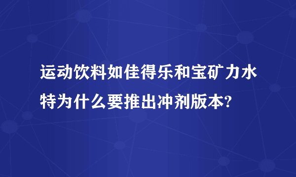 运动饮料如佳得乐和宝矿力水特为什么要推出冲剂版本?