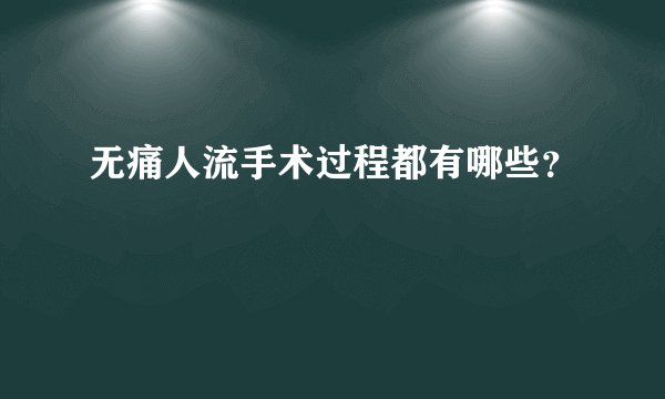 无痛人流手术过程都有哪些？