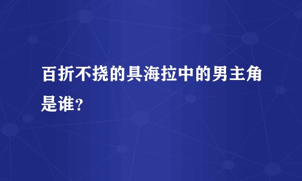 百折不挠的具海拉中的男主角是谁？