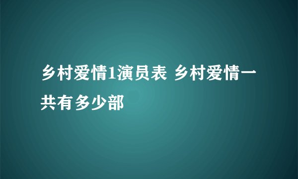 乡村爱情1演员表 乡村爱情一共有多少部