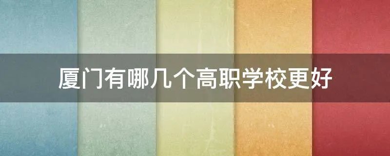 厦门有哪几个高职学校更好