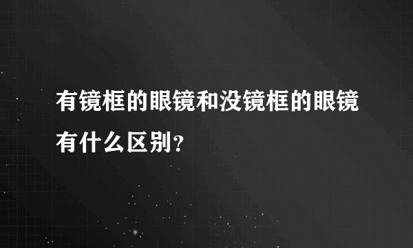 有镜框的眼镜和没镜框的眼镜有什么区别？