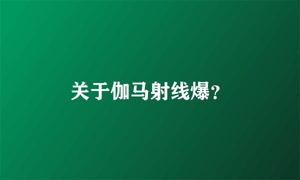 关于伽马射线爆？