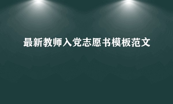 最新教师入党志愿书模板范文