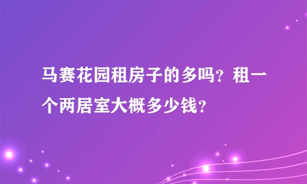 马赛花园租房子的多吗？租一个两居室大概多少钱？